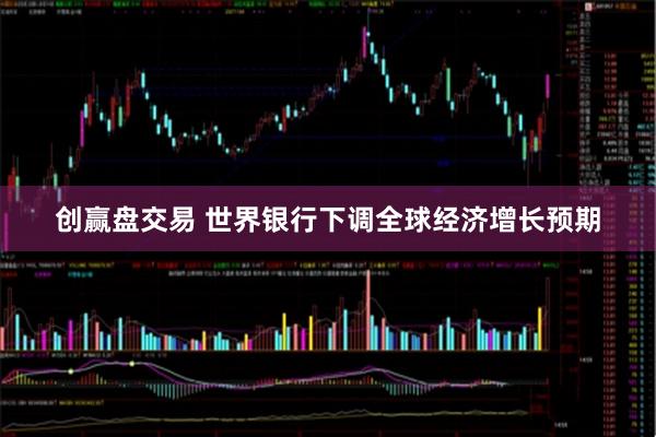 创赢盘交易 世界银行下调全球经济增长预期